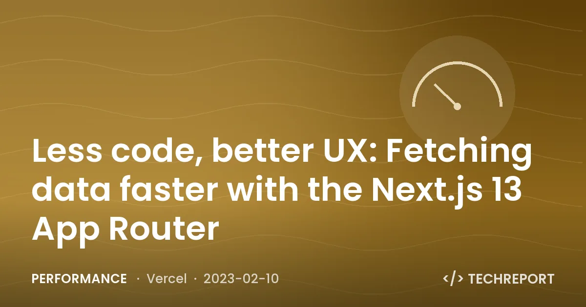 Less code, better UX: Fetching data faster with the Next.js 13 App Router