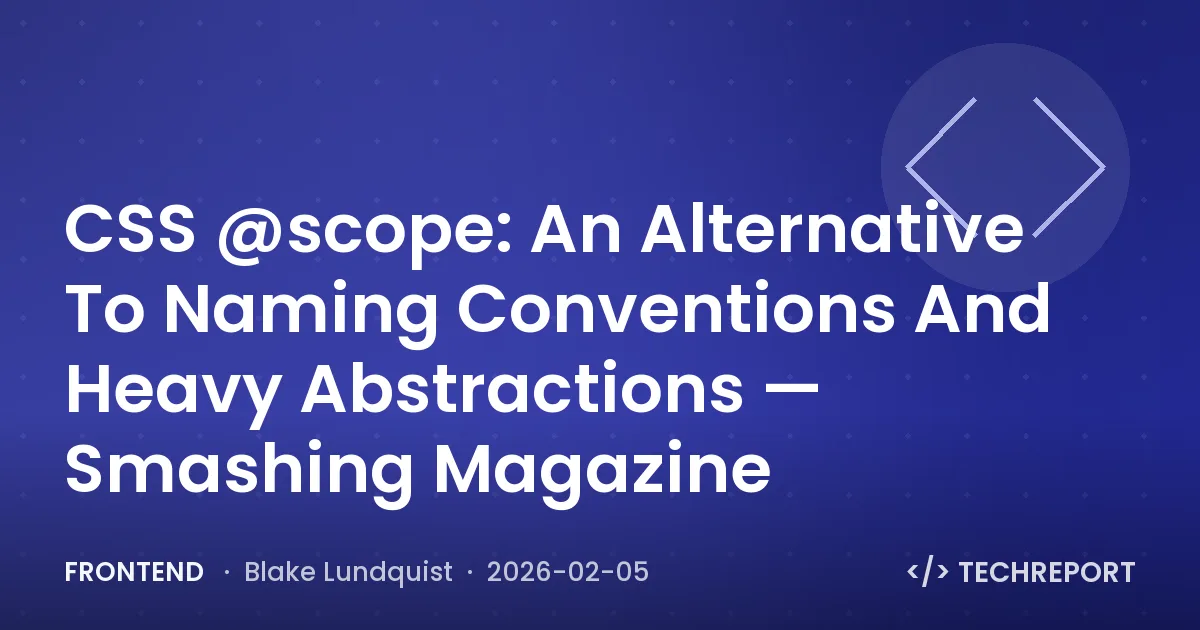 Frontend — CSS @scope: An Alternative To Naming Conventions And Heavy Abstractions — Smashing Magazine