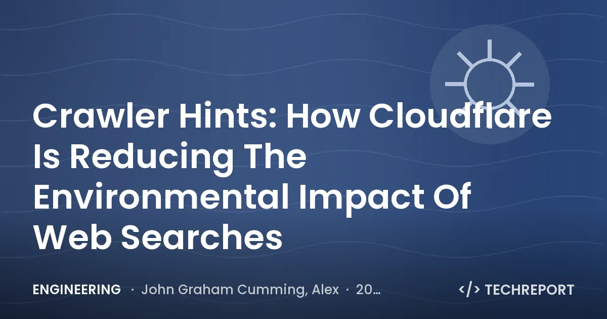 Engineering — Crawler Hints: How Cloudflare Is Reducing The Environmental Impact Of Web Searches