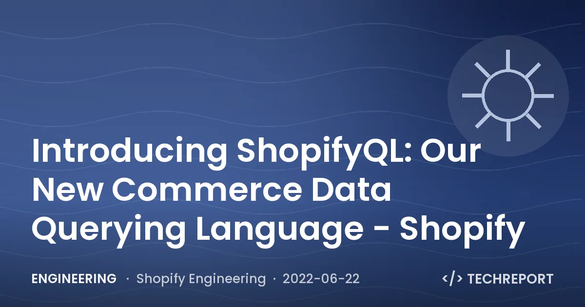Engineering — Introducing ShopifyQL: Our New Commerce Data Querying Language - Shopify