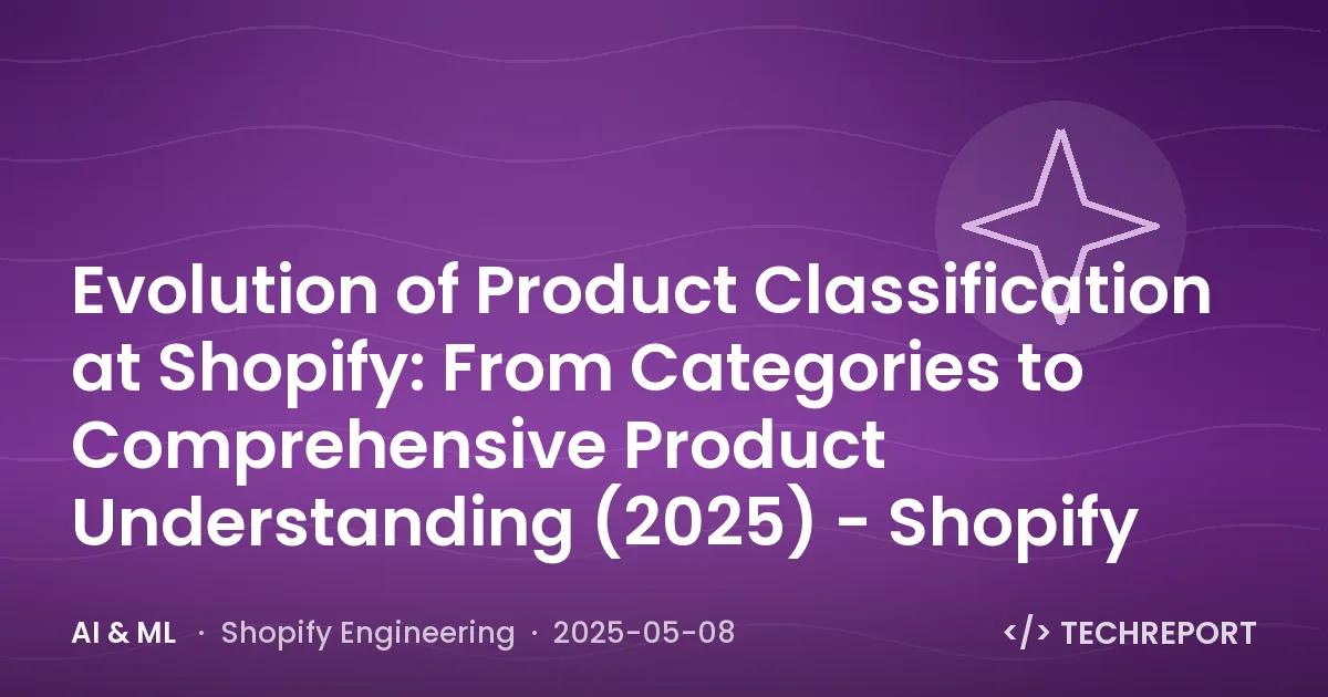 AI & ML — Evolution of Product Classification at Shopify: From Categories to Comprehensive Product Understanding (2025) - Shopify