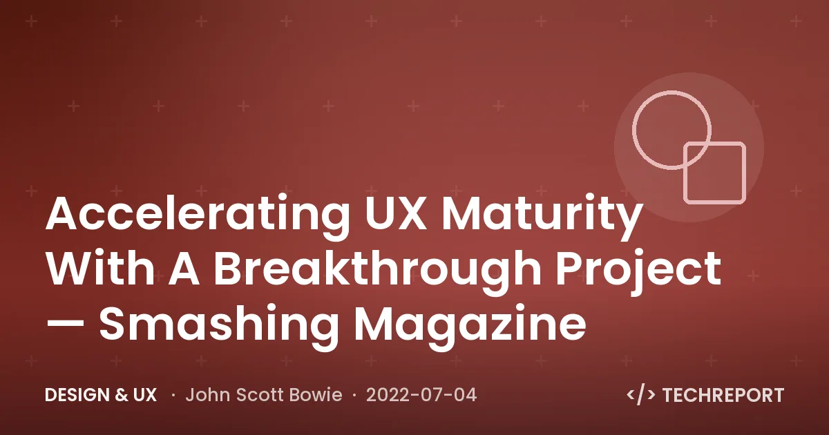 Accelerating UX Maturity With A Breakthrough Project — Smashing Magazine