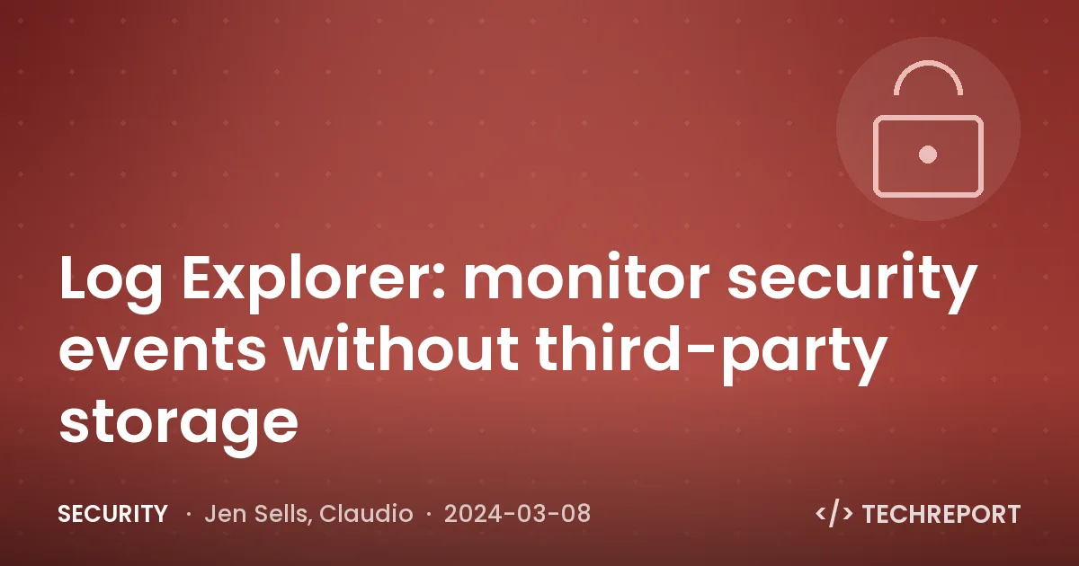 Log Explorer: monitor security events without third-party storage