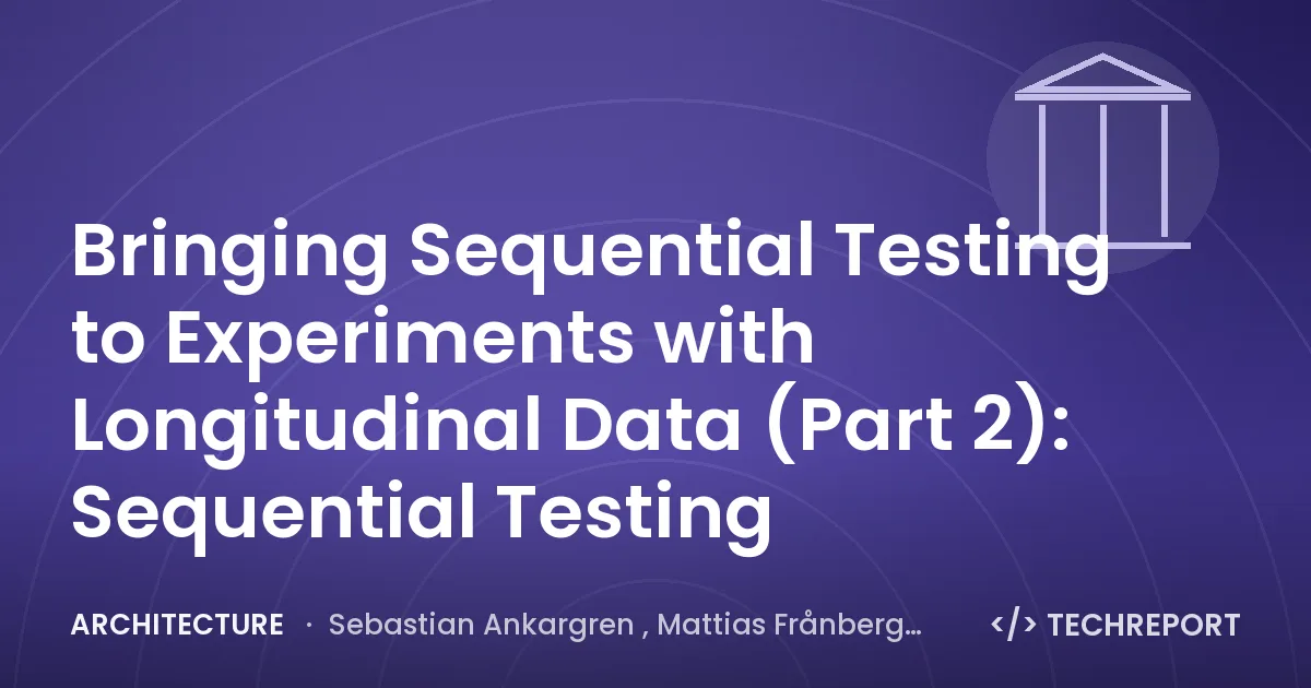 Architecture — Bringing Sequential Testing to Experiments with Longitudinal Data (Part 2): Sequential Testing