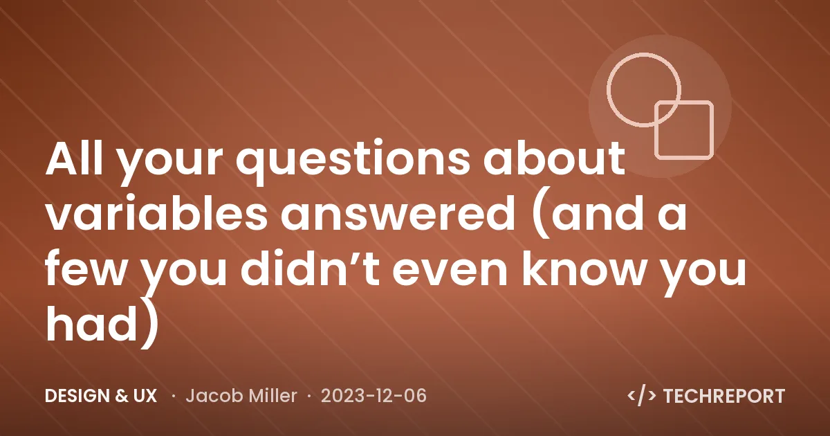 All your questions about variables answered (and a few you didn’t even know you had)