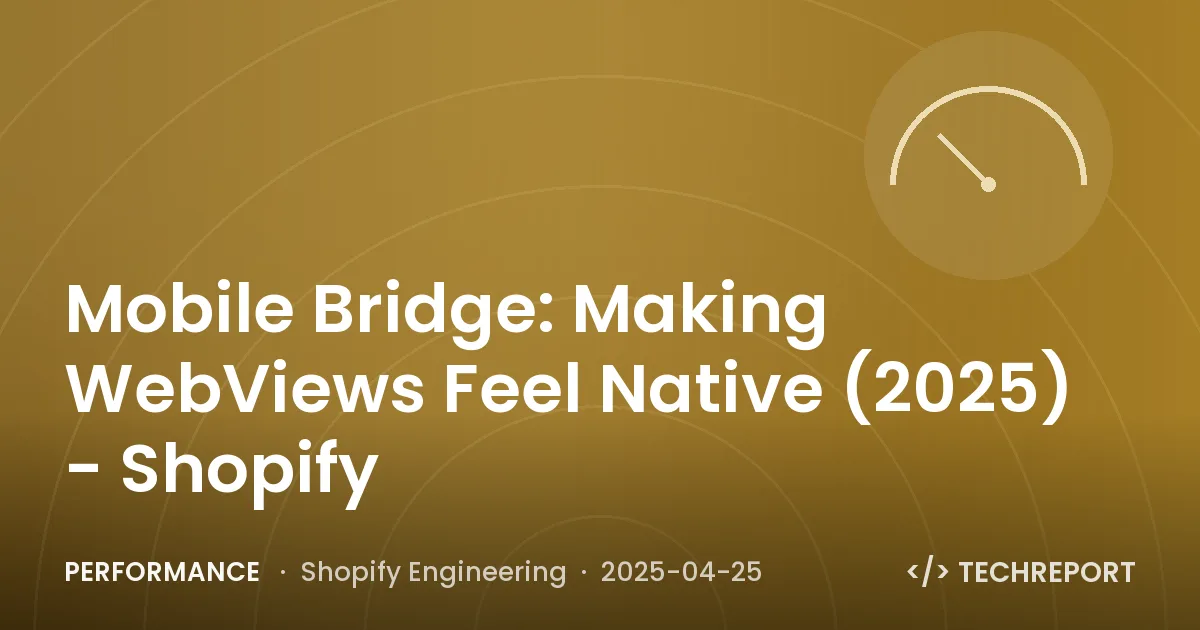 Performance — Mobile Bridge: Making WebViews Feel Native (2025) - Shopify