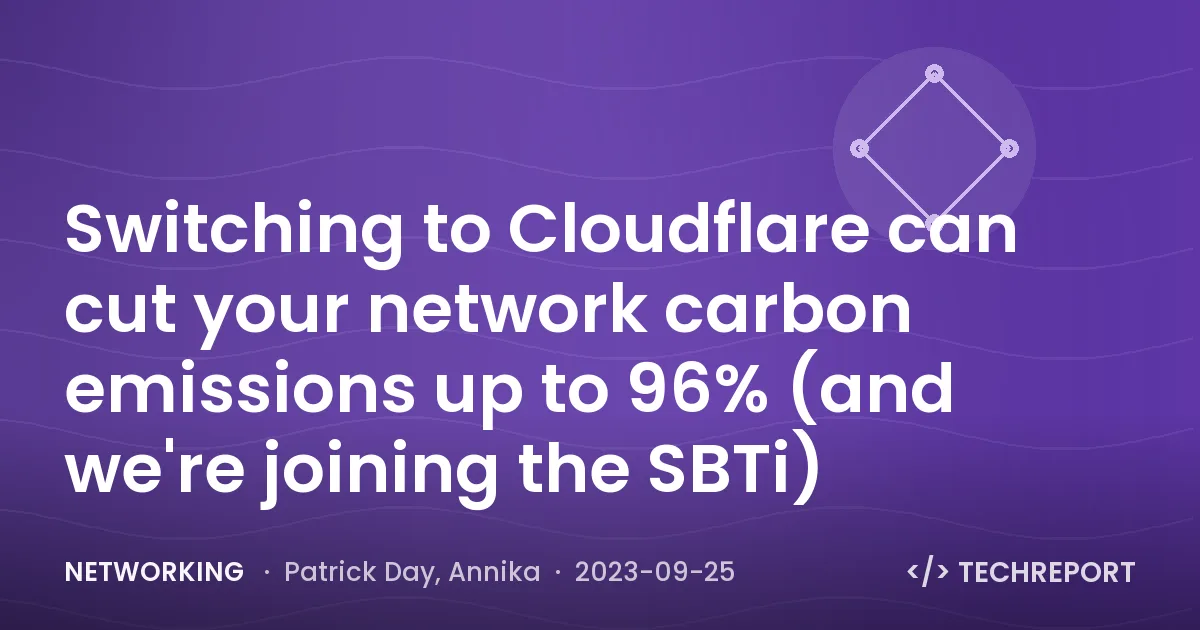 Switching to Cloudflare can cut your network carbon emissions up to 96% (and we're joining the SBTi)