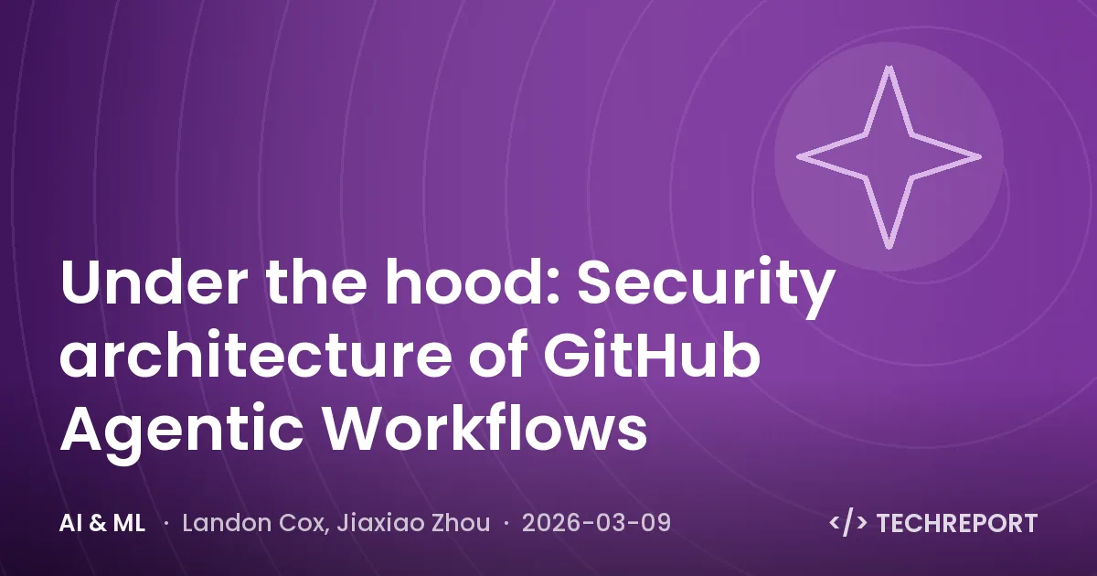 AI & ML — Under the hood: Security architecture of GitHub Agentic Workflows