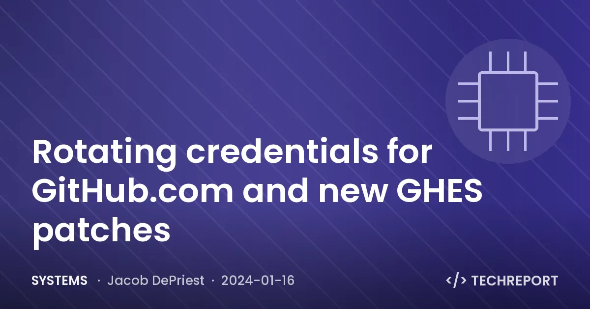 Systems — Rotating credentials for GitHub.com and new GHES patches