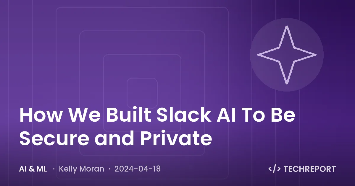 AI & ML — How We Built Slack AI To Be Secure and Private