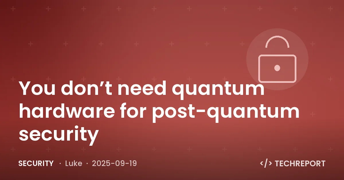 Security — You don’t need quantum hardware for post-quantum security
