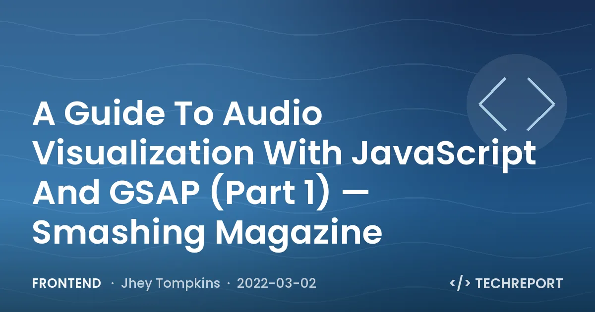 A Guide To Audio Visualization With JavaScript And GSAP (Part 1) — Smashing Magazine