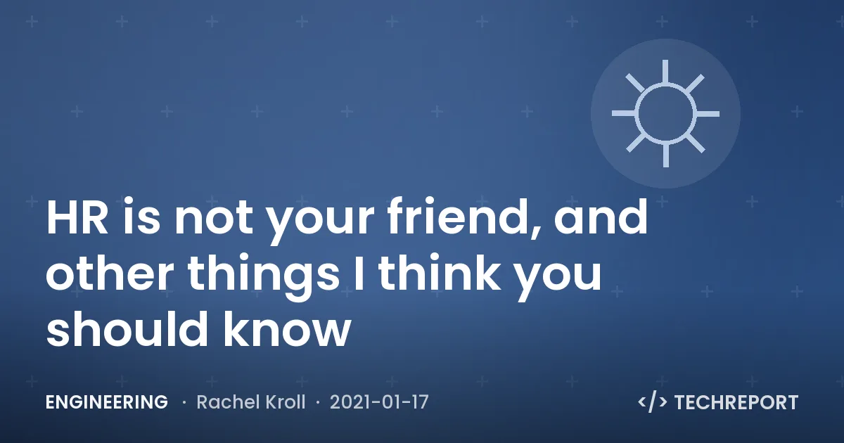 Engineering — HR is not your friend, and other things I think you should know