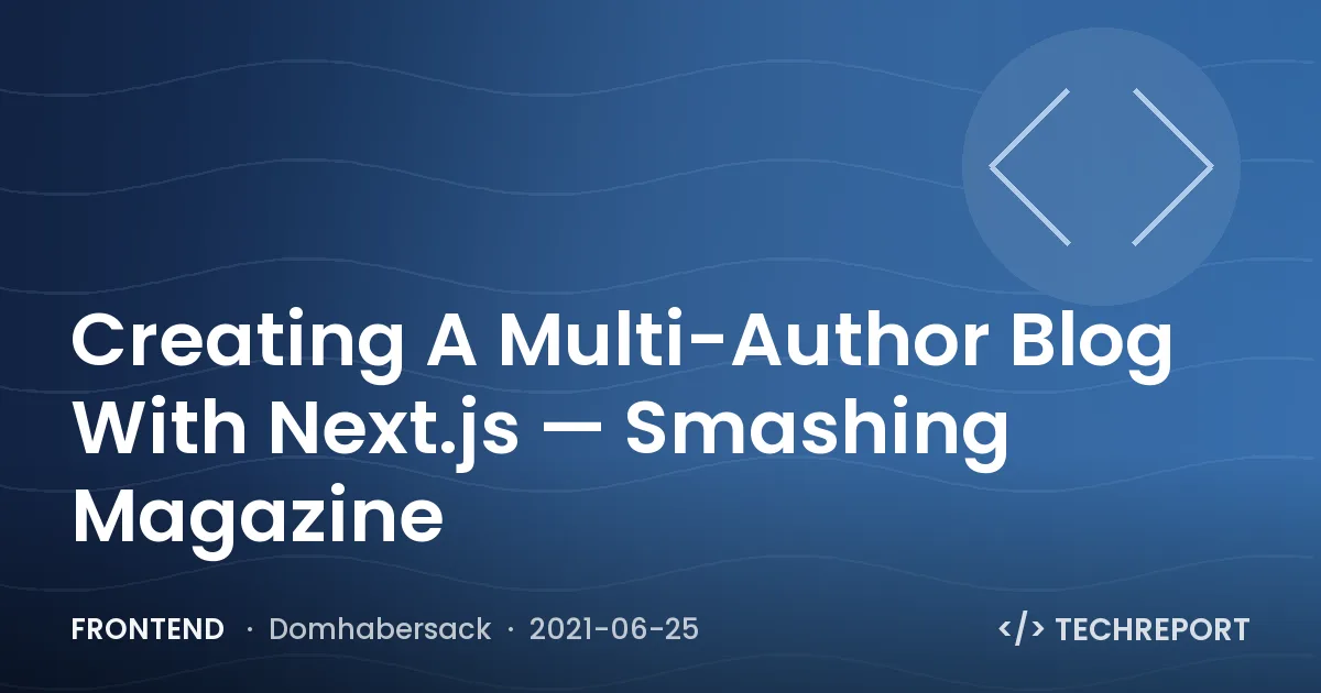 Creating A Multi-Author Blog With Next.js — Smashing Magazine