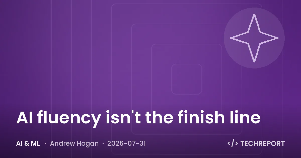 AI & ML — AI fluency isn't the finish line