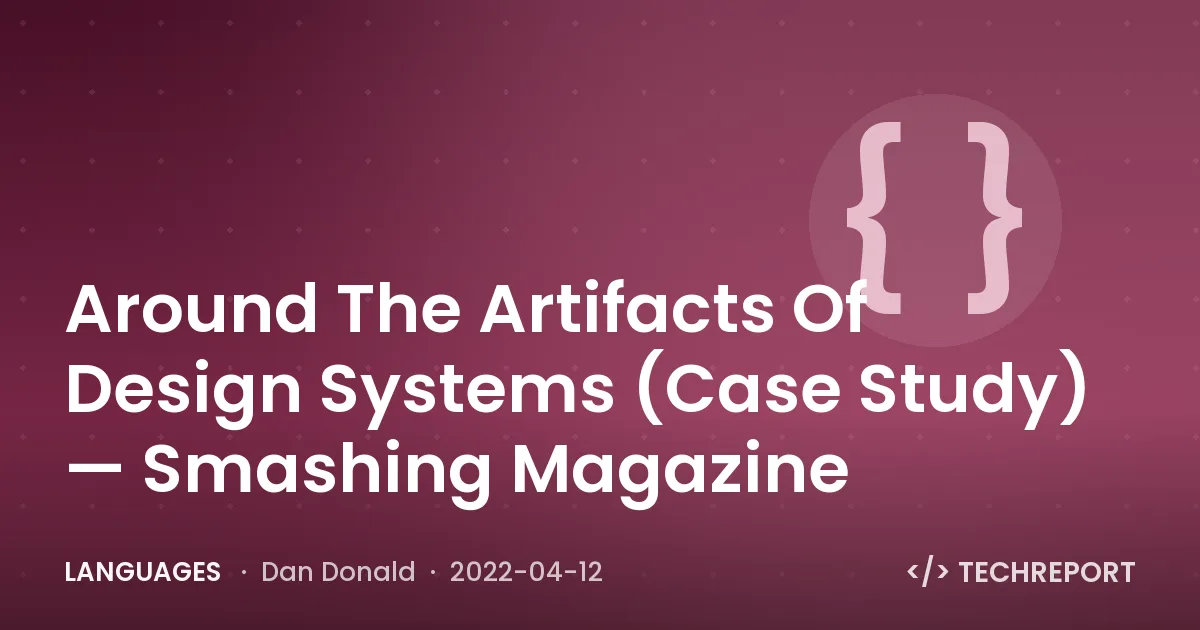 Around The Artifacts Of Design Systems (Case Study) — Smashing Magazine