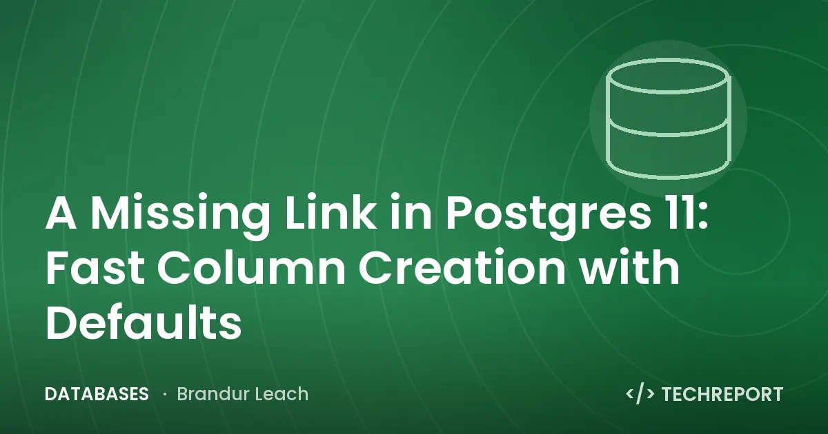 Databases — A Missing Link in Postgres 11: Fast Column Creation with Defaults