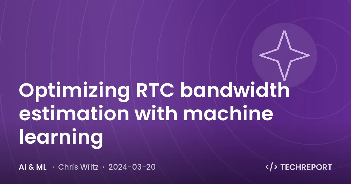AI & ML — Optimizing RTC bandwidth estimation with machine learning