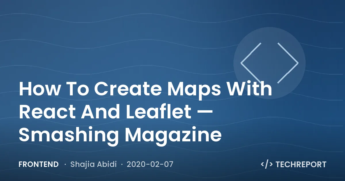 Frontend — How To Create Maps With React And Leaflet — Smashing Magazine