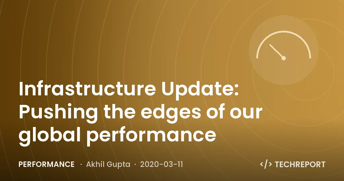 Performance — Infrastructure Update: Pushing the edges of our global performance