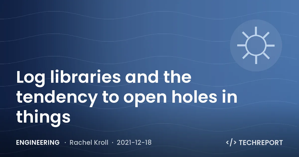 Engineering — Log libraries and the tendency to open holes in things