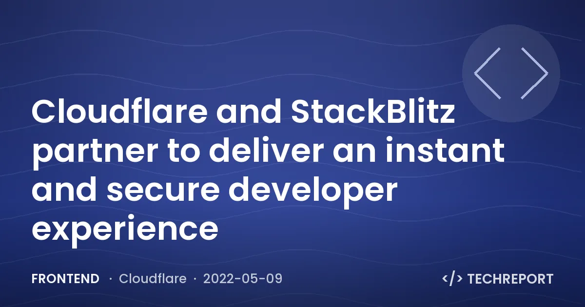 Cloudflare and StackBlitz partner to deliver an instant and secure developer experience