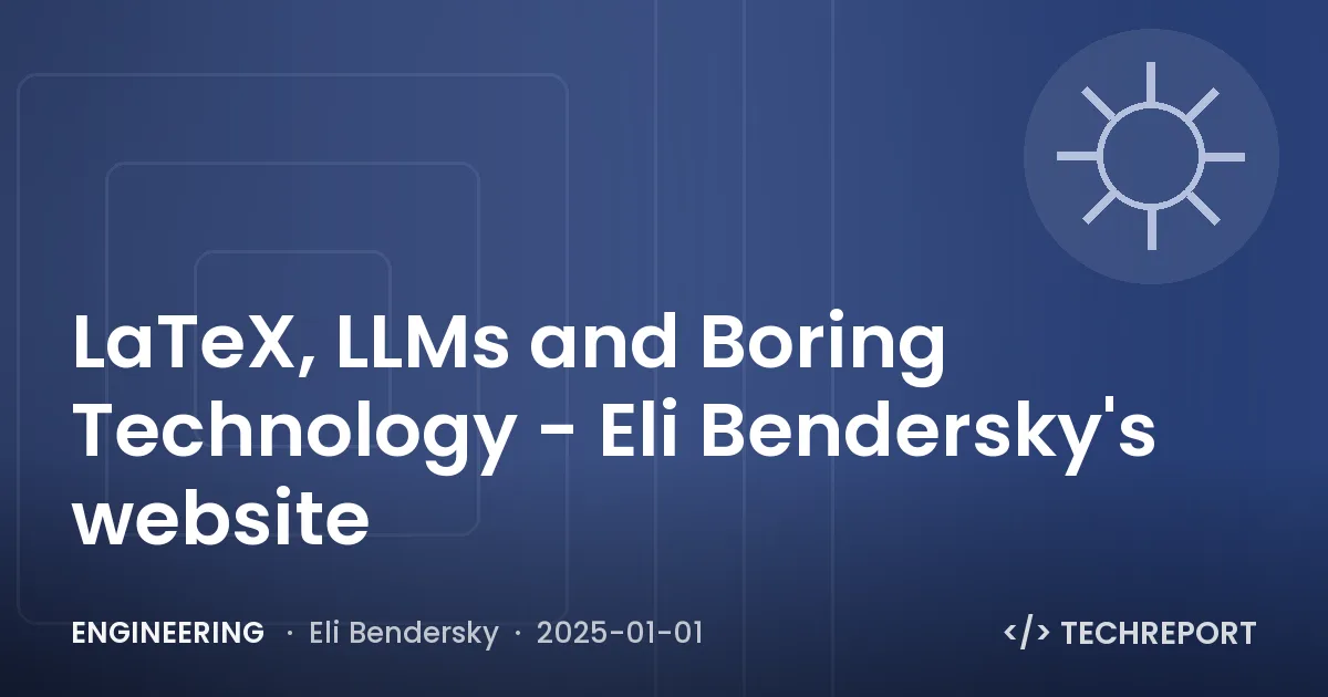 Engineering — LaTeX, LLMs and Boring Technology - Eli Bendersky's website