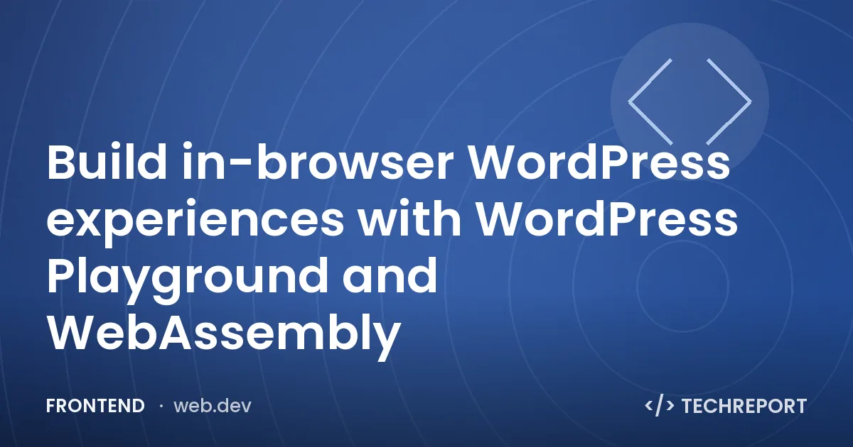 Build in-browser WordPress experiences with WordPress Playground and WebAssembly