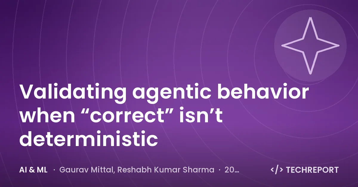 AI & ML — Validating agentic behavior when “correct” isn’t deterministic