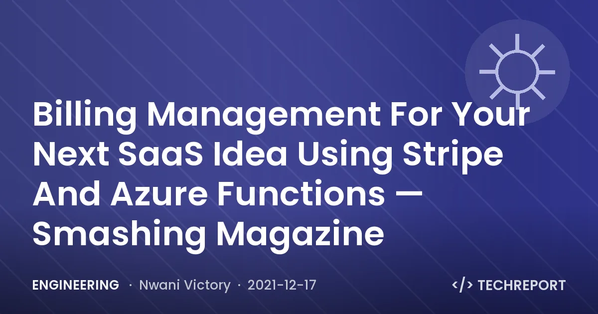 Engineering — Billing Management For Your Next SaaS Idea Using Stripe And Azure Functions — Smashing Magazine