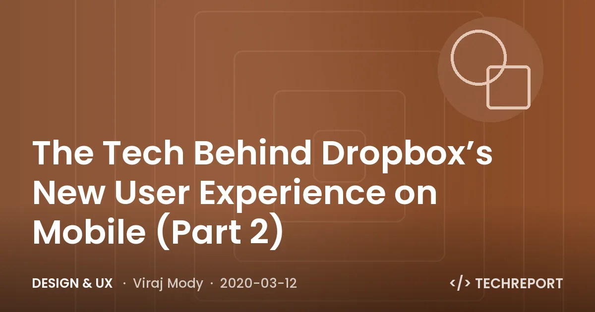 The Tech Behind Dropbox’s New User Experience on Mobile (Part 2)