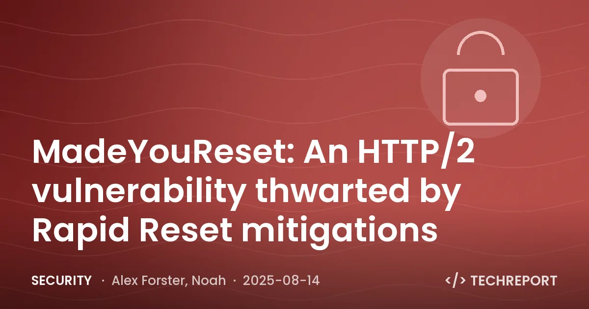 Security — MadeYouReset: An HTTP/2 vulnerability thwarted by Rapid Reset mitigations