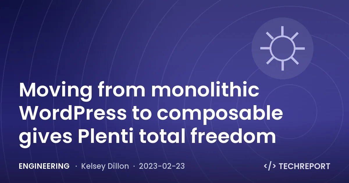Moving from monolithic WordPress to composable gives Plenti total freedom