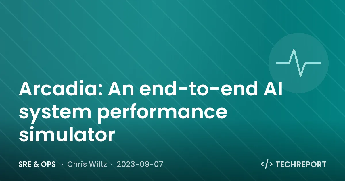 SRE & Ops — Arcadia: An end-to-end AI system performance simulator