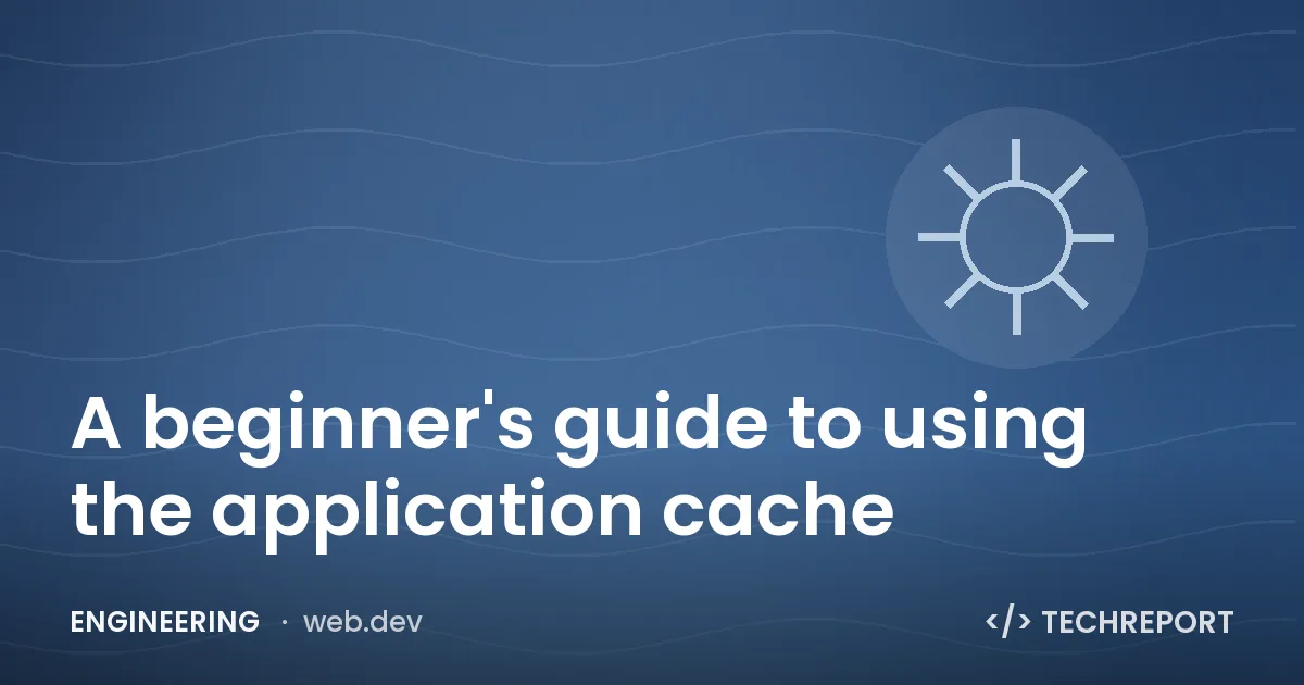Engineering — A beginner's guide to using the application cache