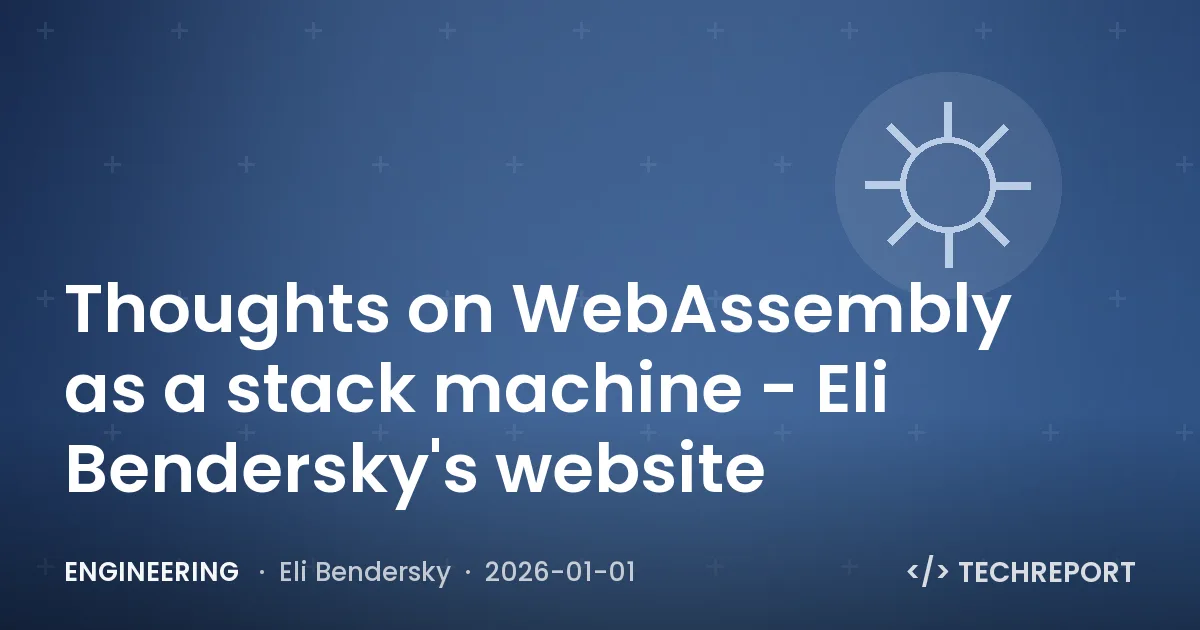 Engineering — Thoughts on WebAssembly as a stack machine - Eli Bendersky's website