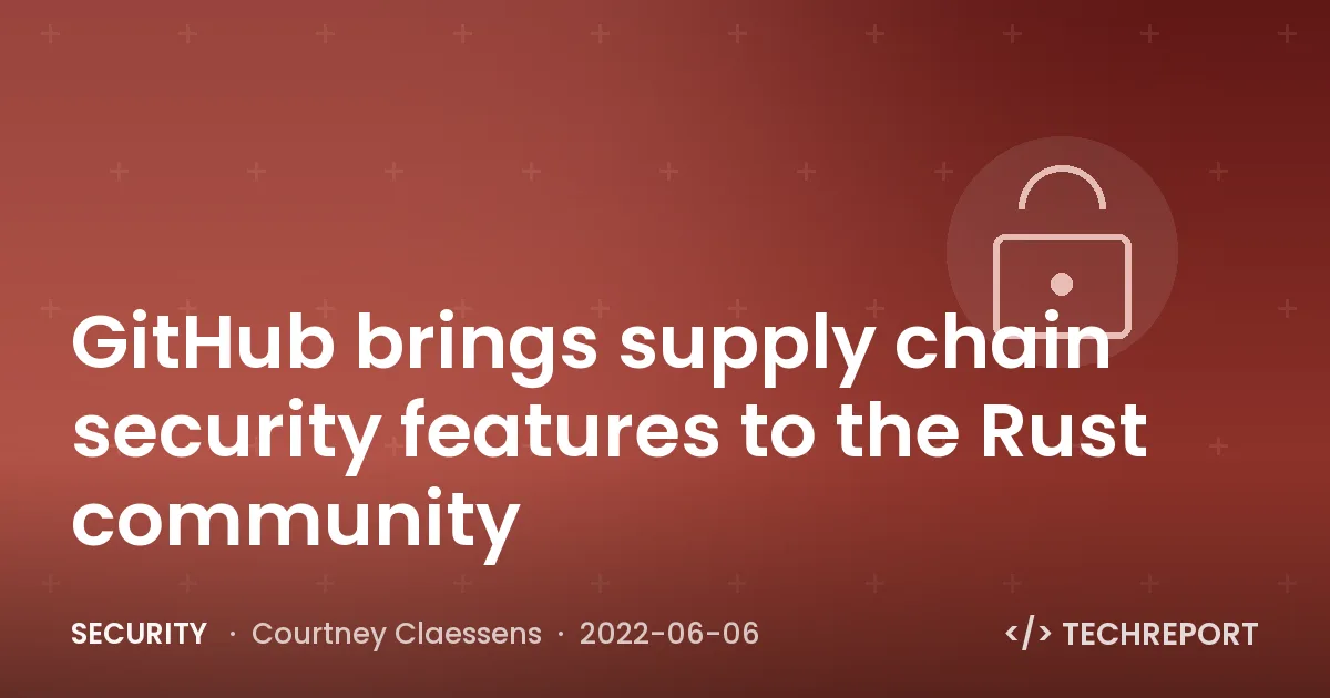GitHub brings supply chain security features to the Rust community