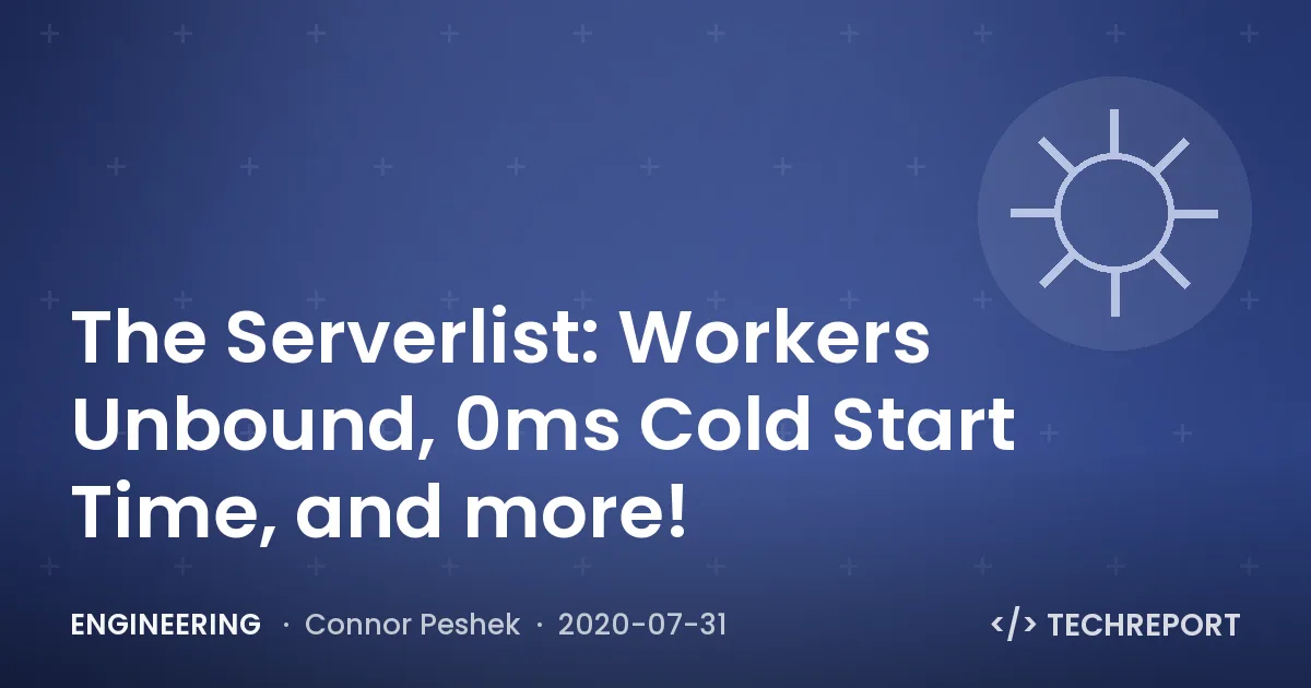 Engineering — The Serverlist: Workers Unbound, 0ms Cold Start Time, and more!