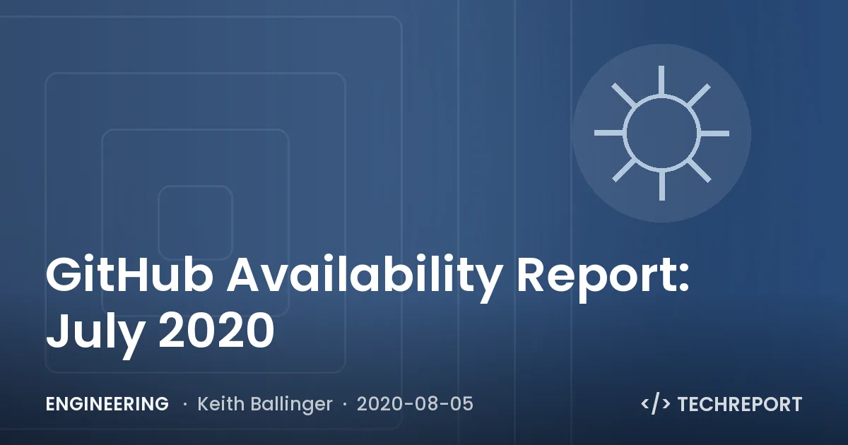 Engineering — GitHub Availability Report: July 2020