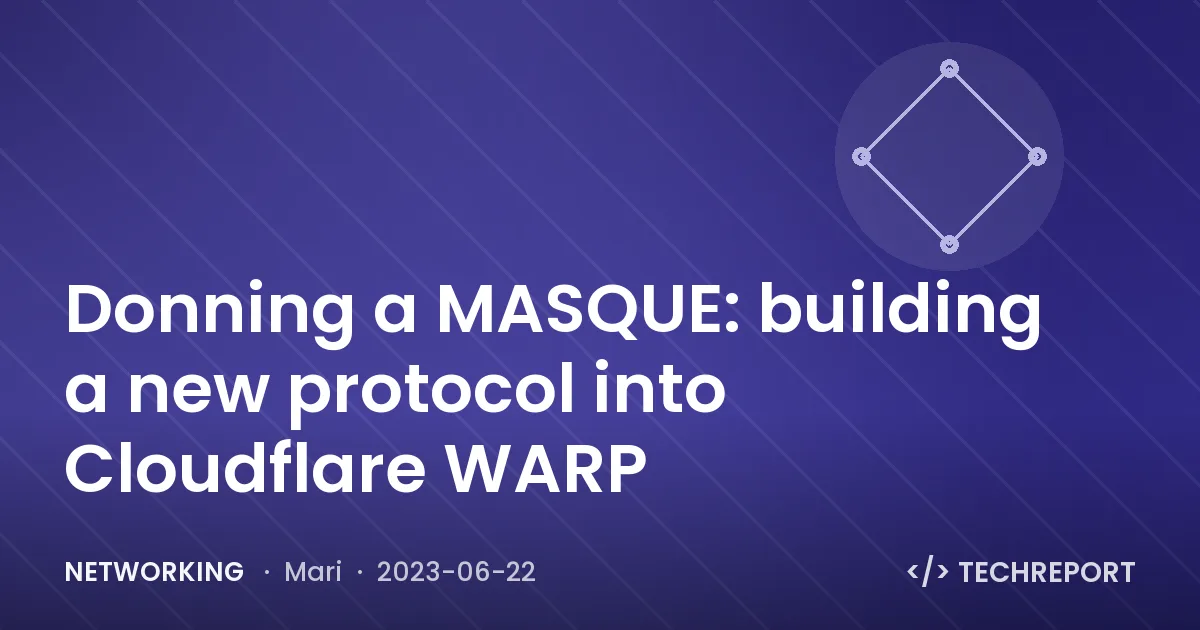Networking — Donning a MASQUE: building a new protocol into Cloudflare WARP