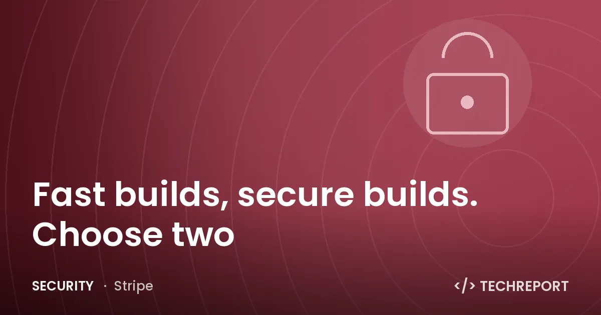 Security — Fast builds, secure builds. Choose two