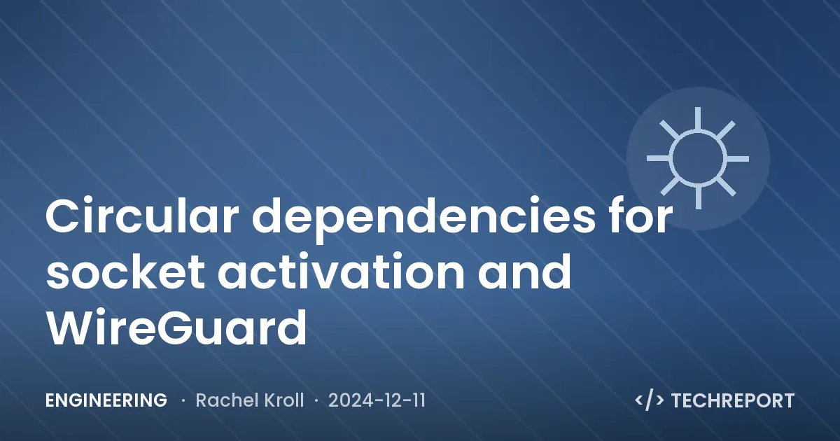 Engineering — Circular dependencies for socket activation and WireGuard