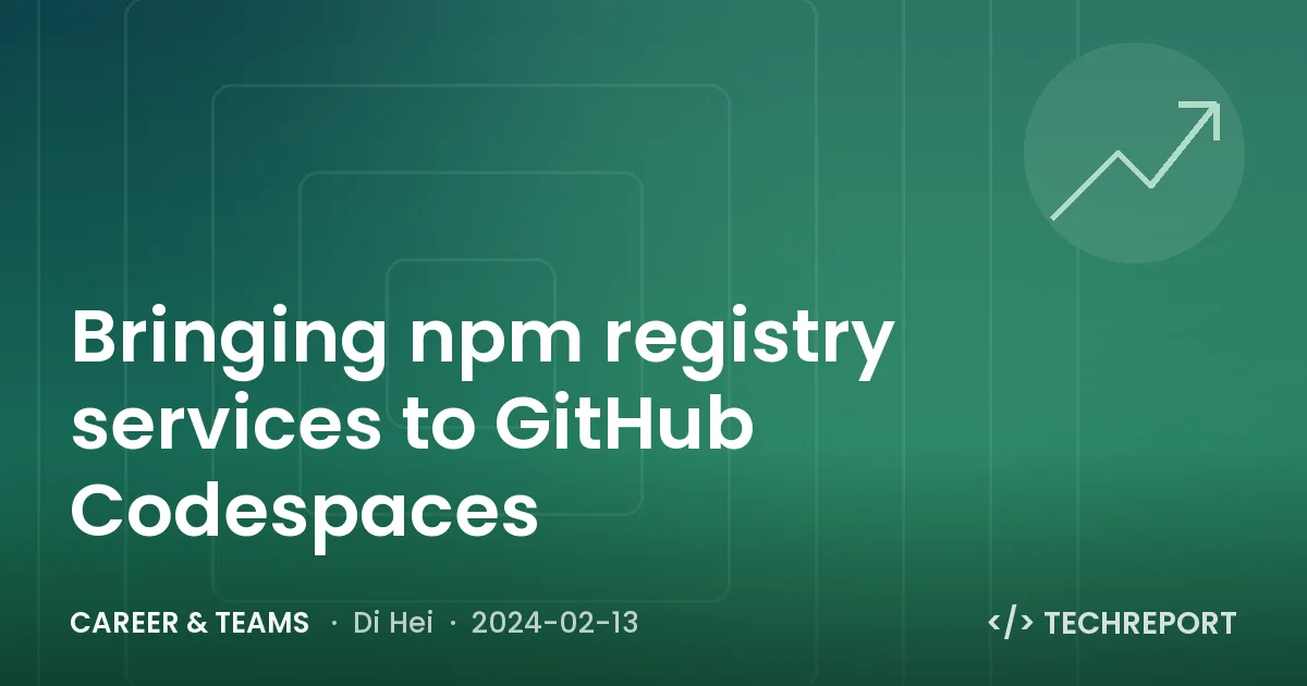 Career & Teams — Bringing npm registry services to GitHub Codespaces