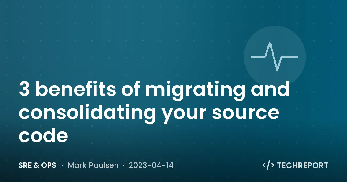 3 benefits of migrating and consolidating your source code