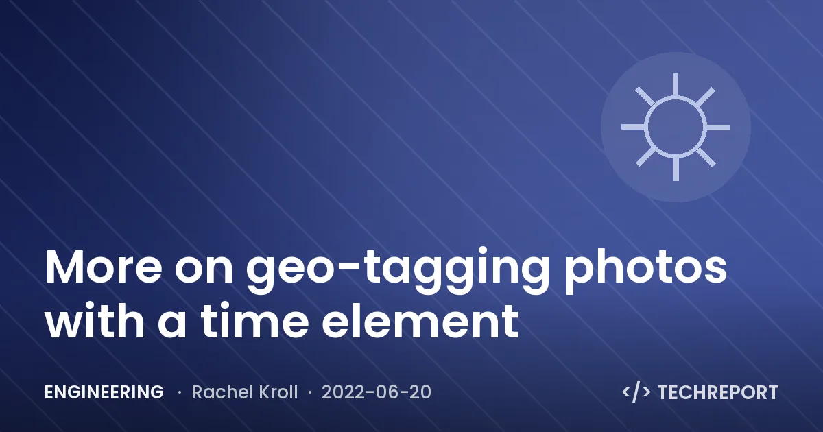Engineering — More on geo-tagging photos with a time element