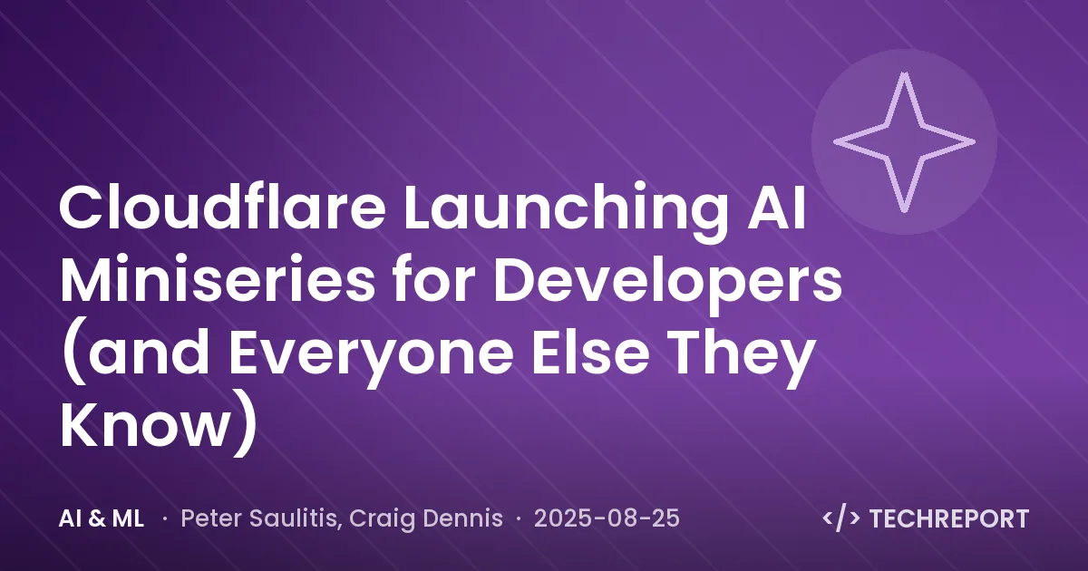 AI & ML — Cloudflare Launching AI Miniseries for Developers (and Everyone Else They Know)