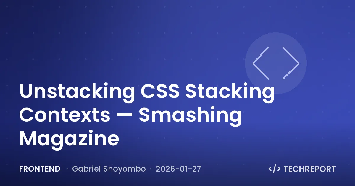 Frontend — Unstacking CSS Stacking Contexts — Smashing Magazine