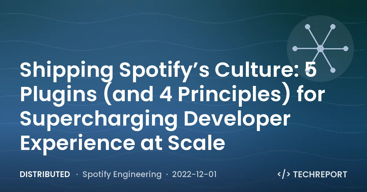 Distributed — Shipping Spotify’s Culture: 5 Plugins (and 4 Principles) for Supercharging Developer Experience at Scale