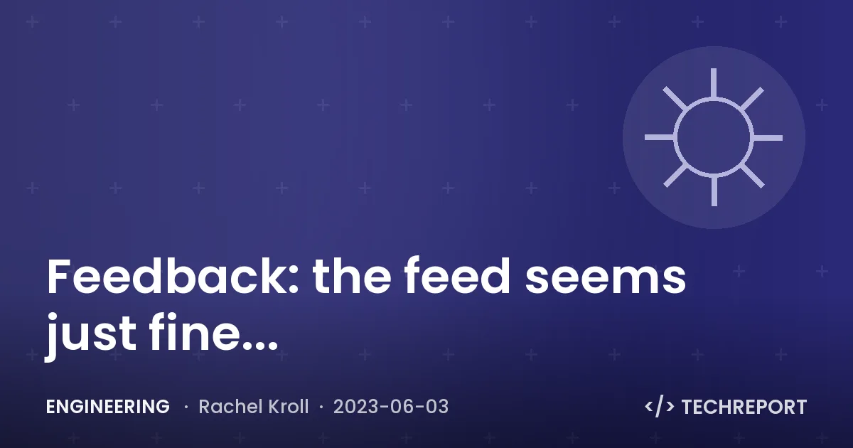 Engineering — Feedback: the feed seems just fine...