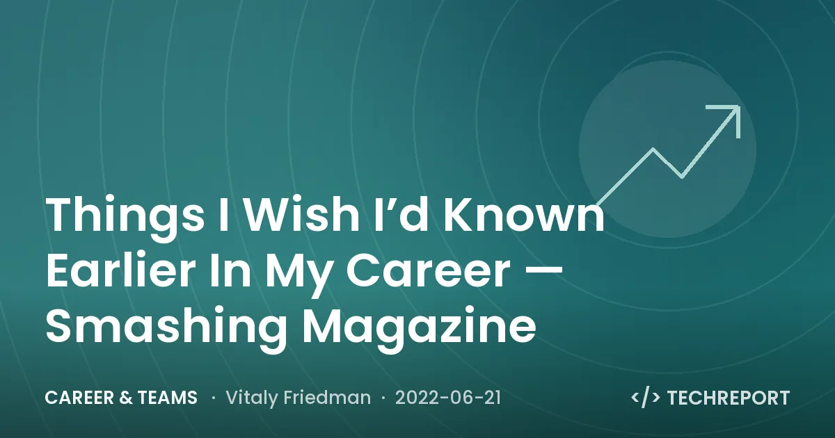 Things I Wish I’d Known Earlier In My Career — Smashing Magazine
